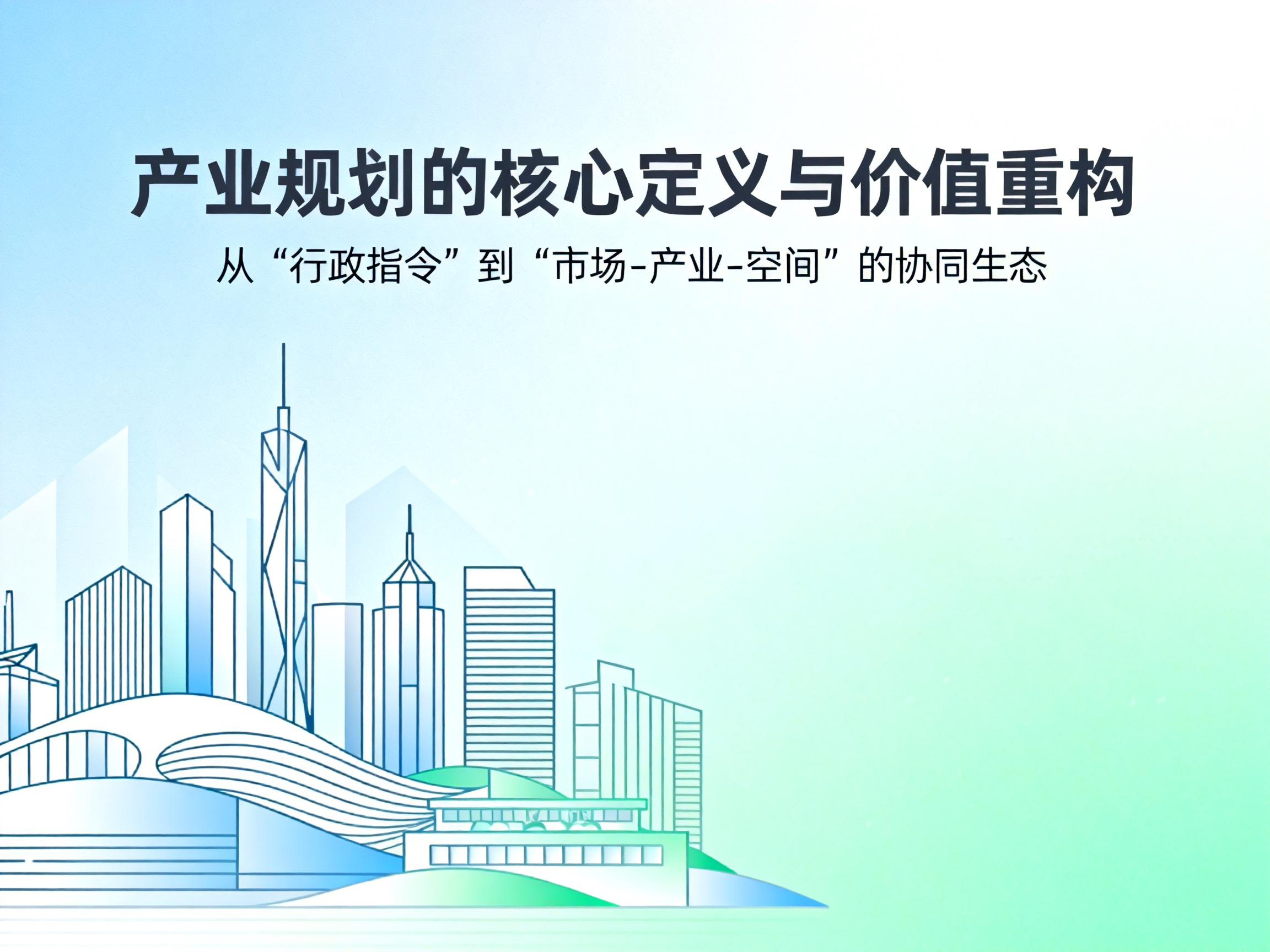 产业规划的核心定义与价值重构：从 “行政指令” 到 “市场 - 产业 - 空间” 的协同生态